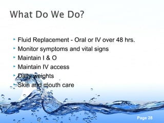 Page 28
 Fluid Replacement - Oral or IV over 48 hrs.
 Monitor symptoms and vital signs
 Maintain I & O
 Maintain IV ac...