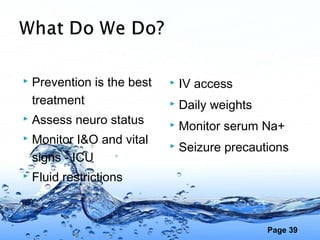 Page 39
 Prevention is the best
treatment
 Assess neuro status
 Monitor I&O and vital
signs - ICU
 Fluid restrictions
...