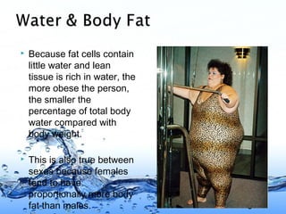 Page 4
 Because fat cells contain
little water and lean
tissue is rich in water, the
more obese the person,
the smaller t...