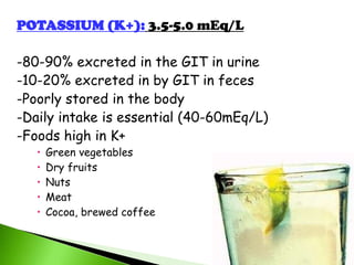 SODIUM (Na+)  135-145 mEq/L-principal cation in ECF-average daily requirements 2-4 grms/day-responsible for:	-serum osmolality	-water retention	-neuromuscular activity “Na pump action”	-acid- base balance-foods high in Na	-salted foods ex. ham, corned beef,  cheese etc.-regulated by the kidneys-influenced by hormone aldosterone-Chloride frequently appears in combination with Na+ion.