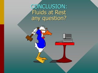CONCLUSION:
Fluids at Rest
any question?
 