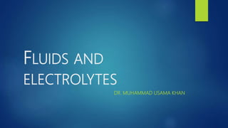 FLUIDS AND
ELECTROLYTES
DR. MUHAMMAD USAMA KHAN
 