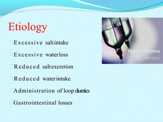 Etiology
Excessive saltintake
Excessive waterloss
Reduced saltexcretion
Reduced waterintake
Administration of loop diuretics
Gastrointestinal losses
 