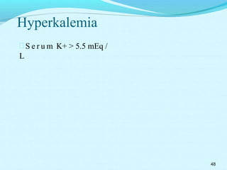 Hyperkalemia
 S e r u m K+ > 5.5 mEq /
L
48
 