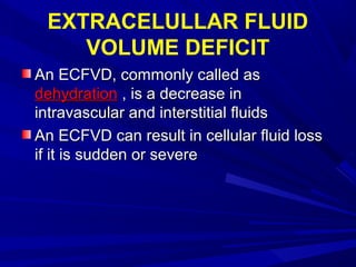 THREE TYPES OF ECFVDTHREE TYPES OF ECFVD
Hyperosmolar fluid volume deficit-Hyperosmolar fluid volume deficit-
water loss i...