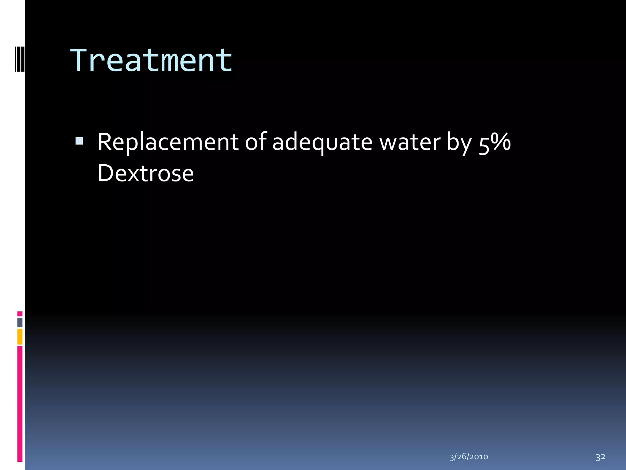 Treatment Replacement of adequate water by 5% Dextrose10/5/200932