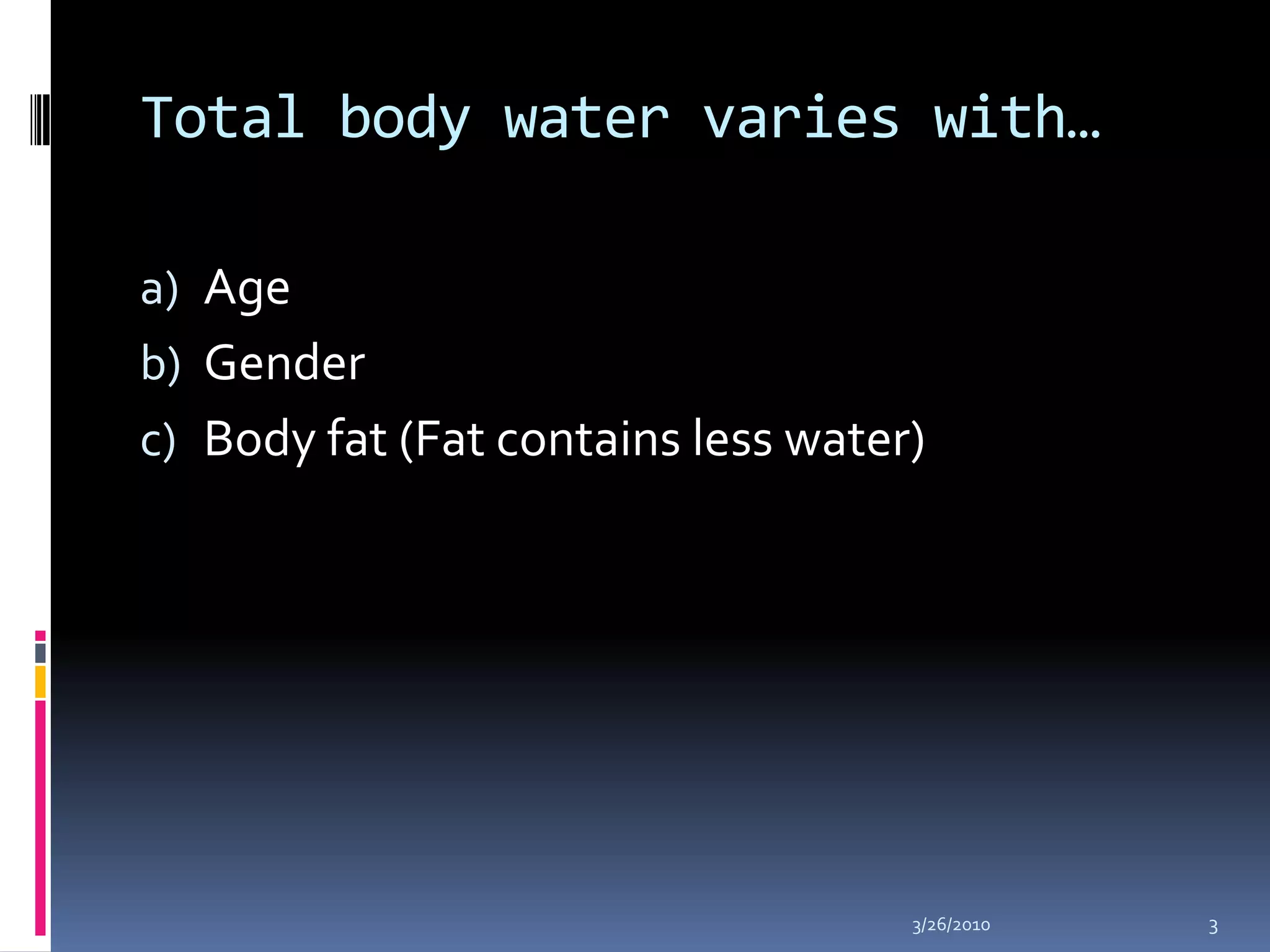 Total body water varies with…AgeGenderBody fat (Fat contains less water)10/5/20093