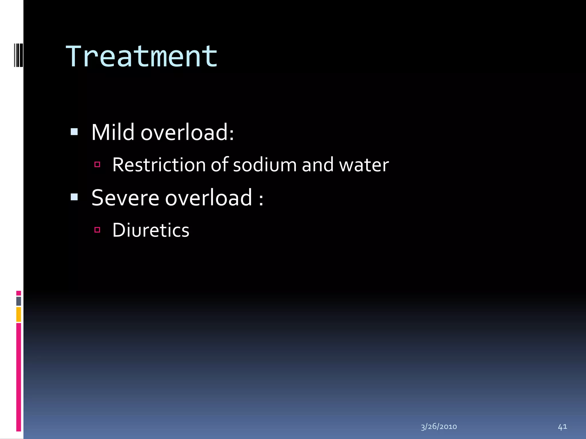 Treatment Mild overload:Restriction of sodium and waterSevere overload : Diuretics 10/5/200941