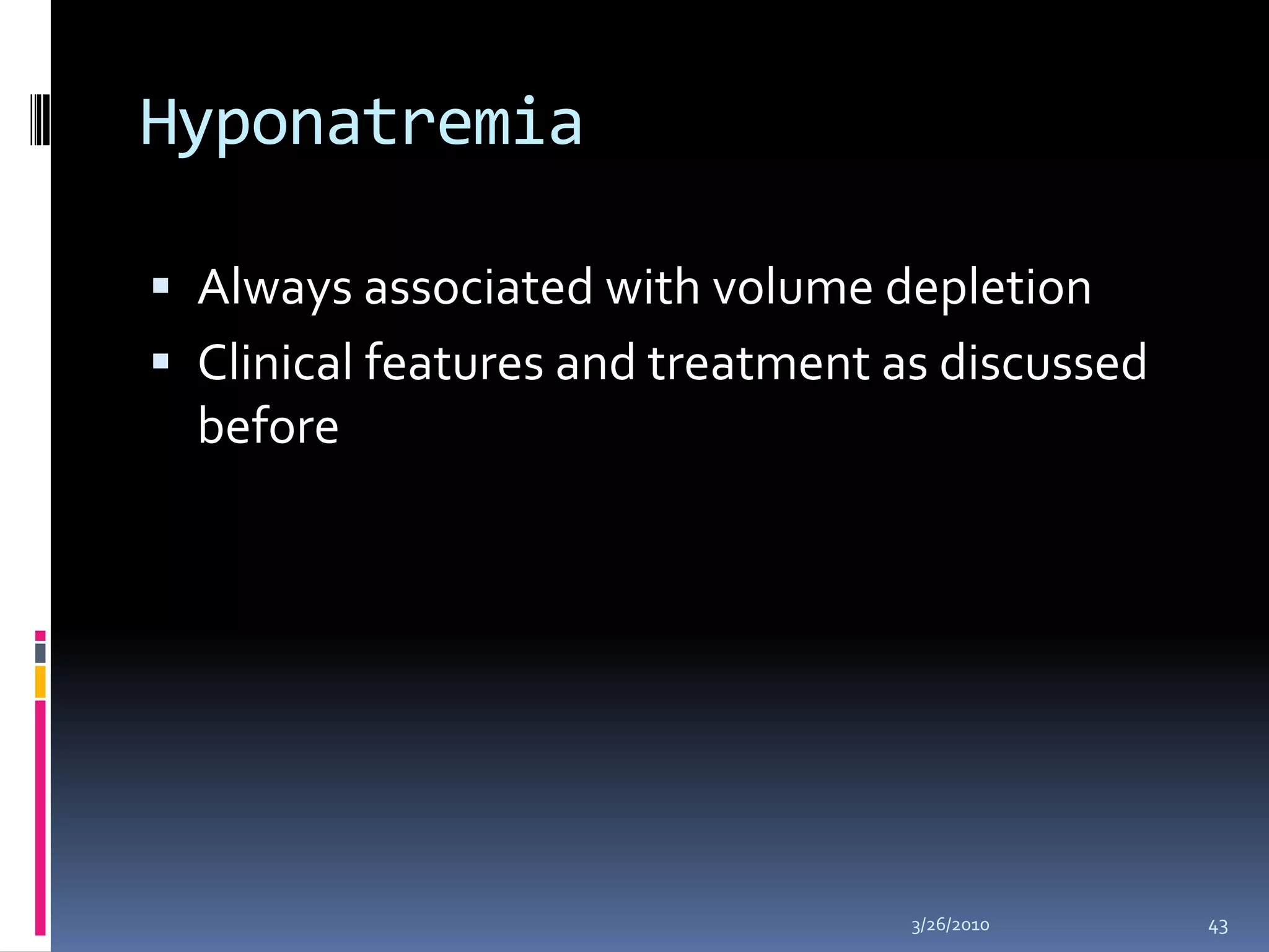 HyponatremiaAlways associated with volume depletionClinical features and treatment as discussed before10/5/200943