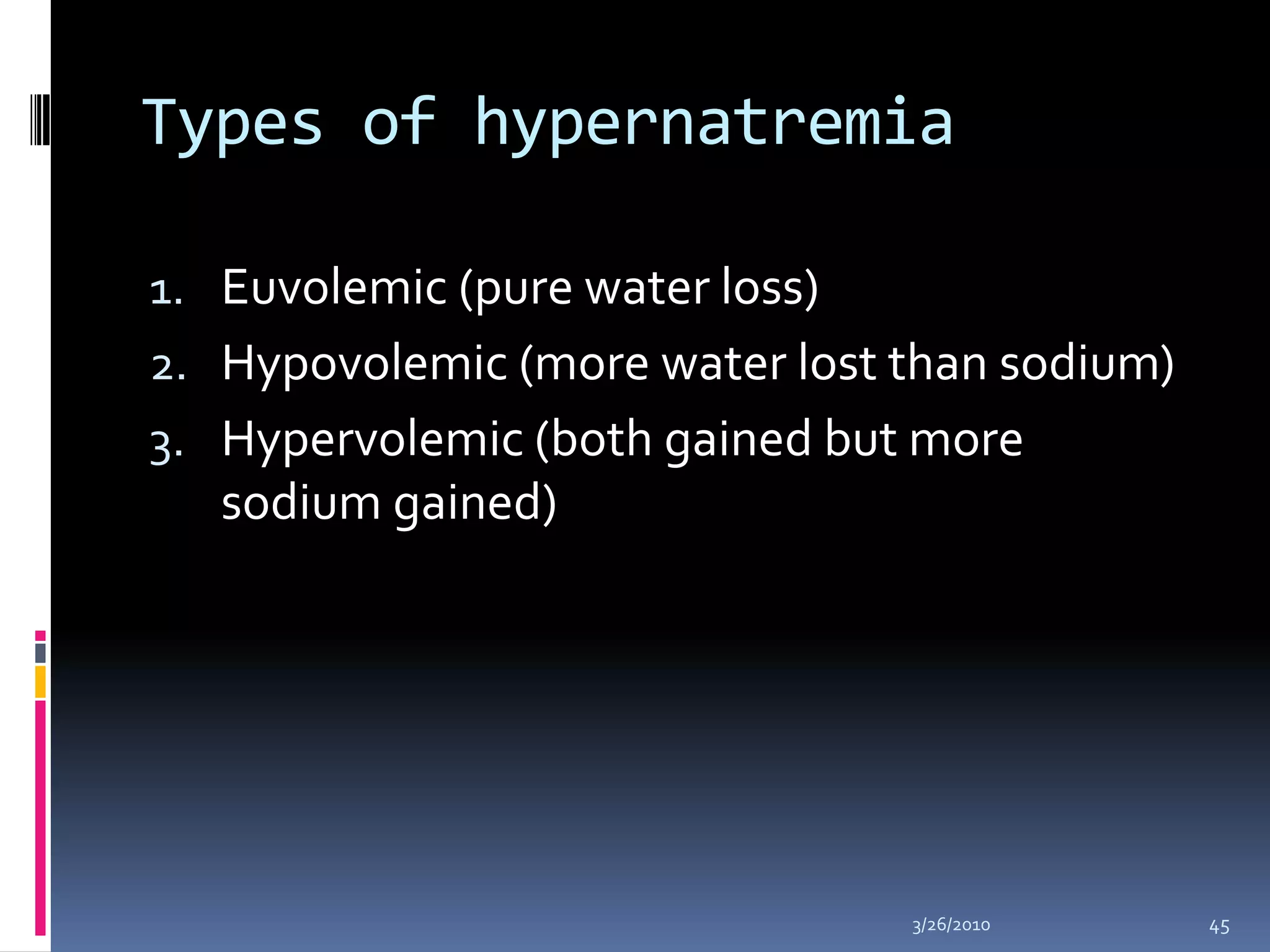 Types of hypernatremiaEuvolemic (pure water loss)Hypovolemic (more water lost than sodium)Hypervolemic (both gained but more sodium gained)10/5/200945