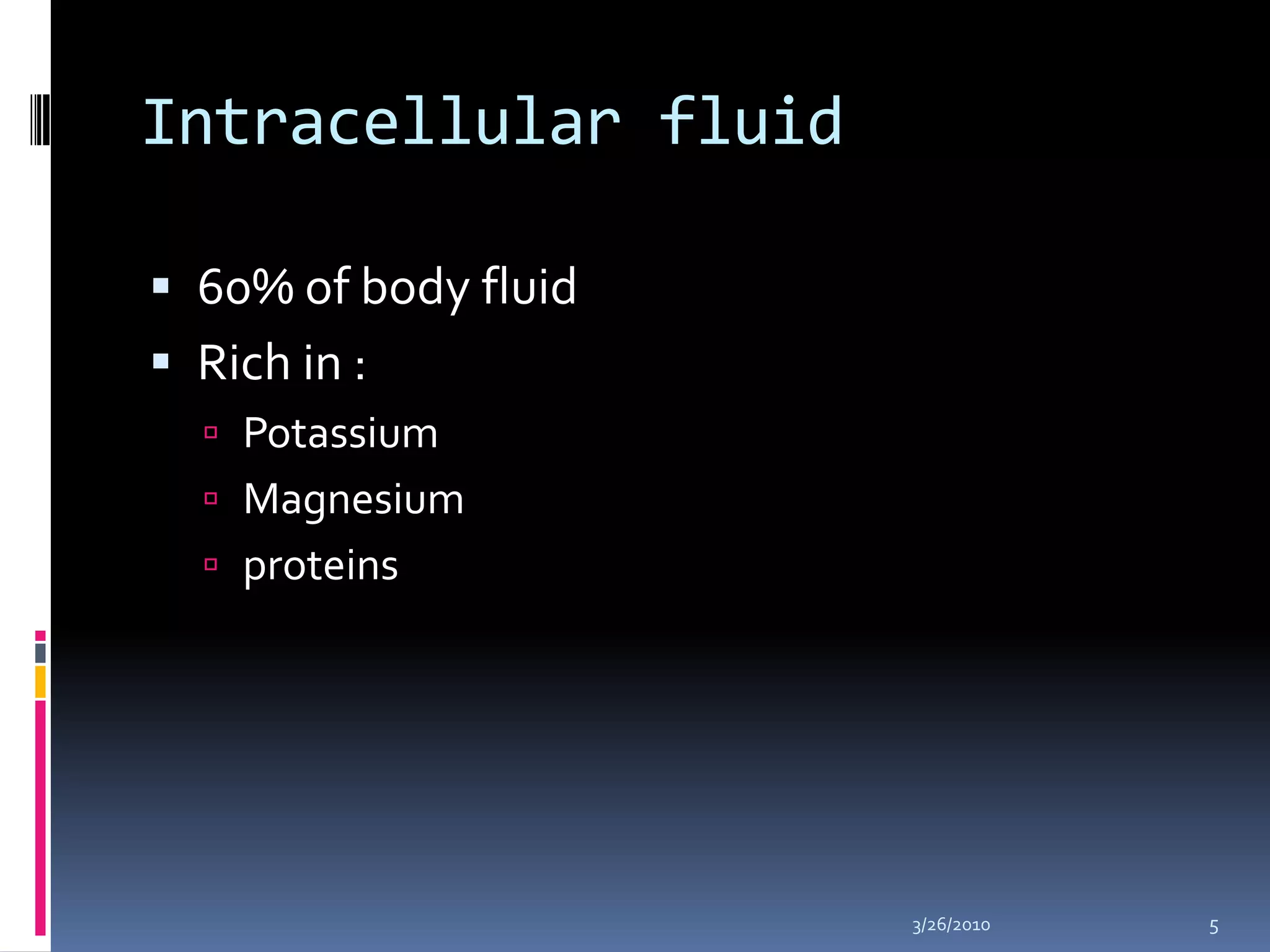 Intracellular fluid60% of body fluidRich in :PotassiumMagnesiumproteins10/5/20095