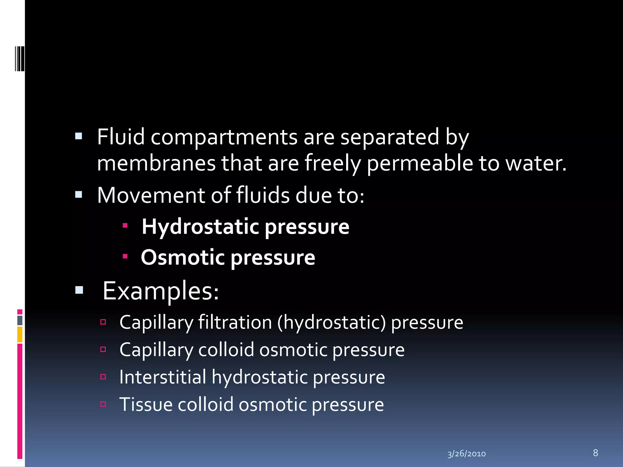 Fluid compartments are separated by membranes that are freely permeable to water.Movement of fluids due to: Hydrostatic pressure Osmotic pressure Examples:Capillary filtration (hydrostatic) pressureCapillary colloid osmotic pressureInterstitial hydrostatic pressureTissue colloid osmotic pressure10/5/20098