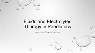 Fluids and Electrolytes
Therapy in Paediatrics
Arravindh Vivekananthan
 