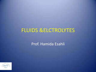 FLUIDS &ELCTROLYTES
Prof. Hamida Esahli

 