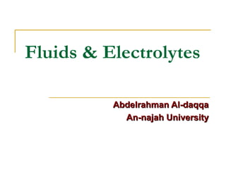 Fluids & Electrolytes
Abdelrahman Al-daqqaAbdelrahman Al-daqqa
An-najah UniversityAn-najah University
 