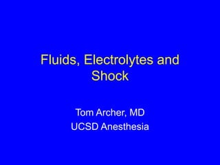 Fluids, Electrolytes and
Shock
Tom Archer, MD
UCSD Anesthesia
 
