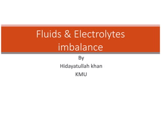 By
Hidayatullah khan
KMU
Fluids & Electrolytes
imbalance
 