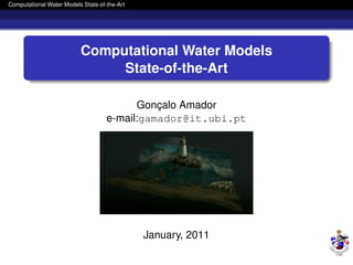 Computational Water Models State-of-the-Art




                          Computational Water Models
                               State-of-the-Art

                                          Goncalo Amador
                                              ¸
                                    e-mail:gamador@it.ubi.pt




                                              January, 2011
 