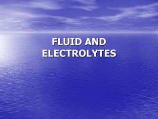 FLUID AND
ELECTROLYTES
 