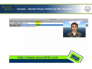 Inovação … Mundos Virtuais _ Históriasde Vida, Machinima
          Inovação … Mundos Virtuais, Histórias de Vida_Machinima
 