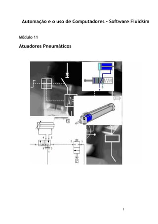 Automação e o uso de Computadores - Software Fluidsim
Módulo 11
Atuadores Pneumáticos
1
 