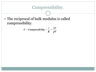 Compressibility.
 The reciprocal of bulk modulus is called
compressibility.
 