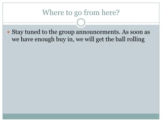 Where to go from here?
 Stay tuned to the group announcements. As soon as

we have enough buy in, we will get the ball rolling

 