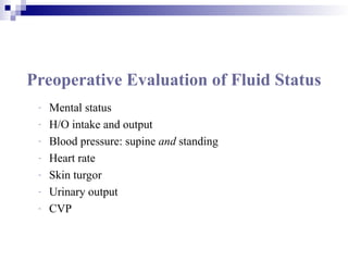 Preoperative Evaluation of Fluid Status
- Mental status
- H/O intake and output
- Blood pressure: supine and standing
- Heart rate
- Skin turgor
- Urinary output
- CVP
 