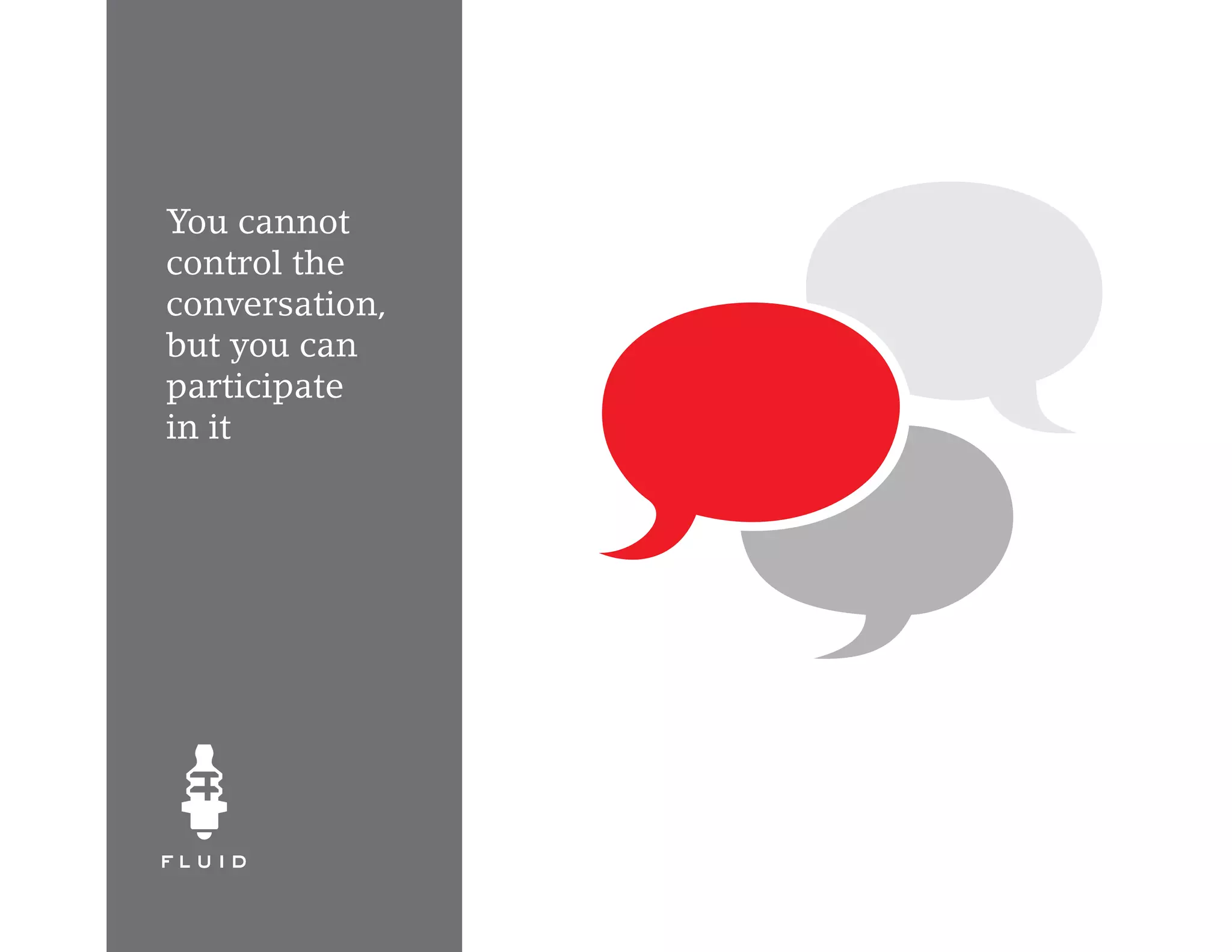 You cannot
control the
conversation,
but you can
participate
in it
 