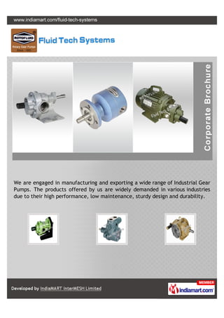 We are engaged in manufacturing and exporting a wide range of Industrial Gear
Pumps. The products offered by us are widely demanded in various industries
due to their high performance, low maintenance, sturdy design and durability.
 
