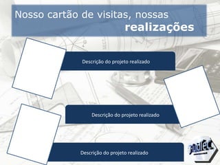 Nosso cartão de visitas, nossas
realizações
Descrição do projeto realizado
Descrição do projeto realizado
Descrição do projeto realizado
 