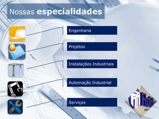 Nossas especialidades
Engenharia
Projetos
Instalações Industriais
Automação Industrial
ServiçosServiços
Automação Industrial
Instalações Industriais
Projetos
Engenharia
 