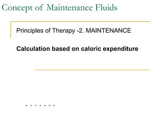 Concept of Maintenance Fluids
Principles of Therapy -2. MAINTENANCE
Calculation based on caloric expenditure
 