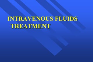 INTRAVENOUS FLUIDS
TREATMENT
 