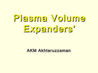Plasma Volume
  Expanders’

  AKM Akhtaruzzaman
 