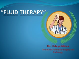 Dr. Urfeya Mirza
Division of Veterinary Surgery and
Radiology
 