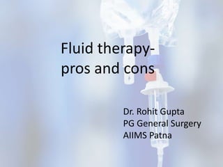 Fluid therapy-
pros and cons
Dr. Rohit Gupta
PG General Surgery
AIIMS Patna
 
