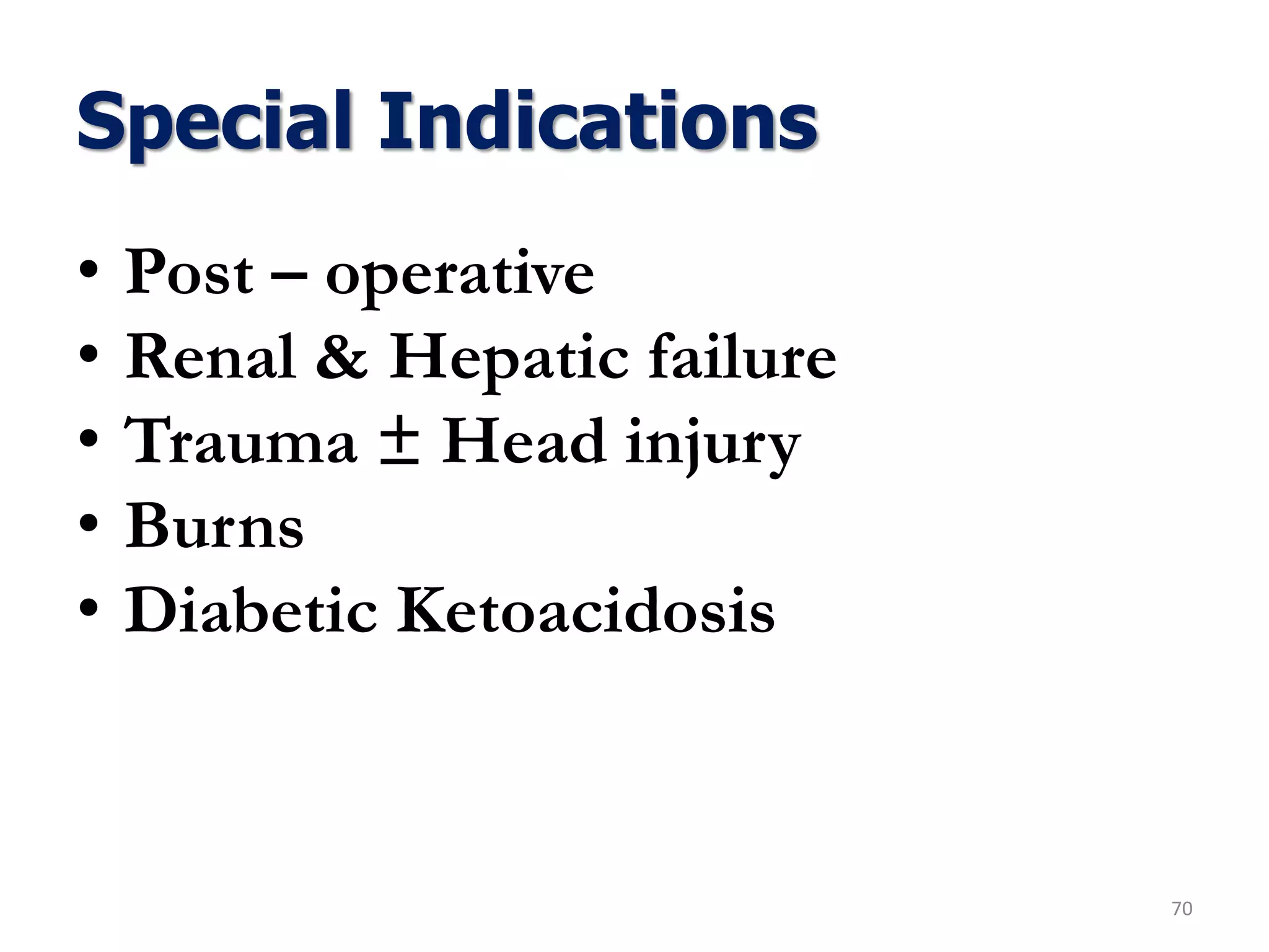 Special Indications
70
• Post – operative
• Renal & Hepatic failure
• Trauma ± Head injury
• Burns
• Diabetic Ketoacidosis
 