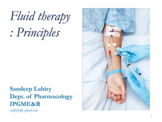 Fluid therapy
: Principles
Sandeep Lahiry
Dept. of Pharmacology
IPGME&R
sndplry@ gmail.com
1
 