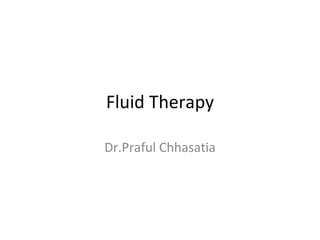 Fluid Therapy

Dr.Praful Chhasatia
 