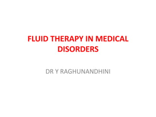 FLUID THERAPY IN MEDICAL
DISORDERS
DR Y RAGHUNANDHINI
 