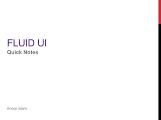 FLUID UI
Quick Notes
Anoop Savio
 