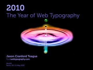 2010
The Year of Web Typography




Jason Cranford Teague
ﬂuidwebtypography.com
Next10
Berlin, DE | 11 May 2010
 