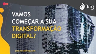 VAMOS
COMEÇAR A SUA
TRANSFORMAÇÃO
DIGITAL?
jose.faria@fluig.com
 