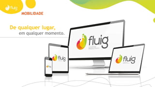 MOBILIDADE
De qualquer lugar,
em qualquer momento.
 