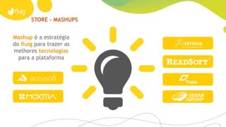 STORE - MASHUPS
Mashup é a estratégia
do fluig para trazer as
melhores tecnologias
para a plataforma
 