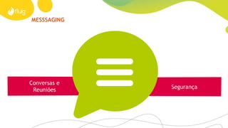 MESSSAGING
Conversas e
Reuniões Segurança
 