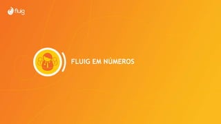 FLUIG EM NÚMEROS
 