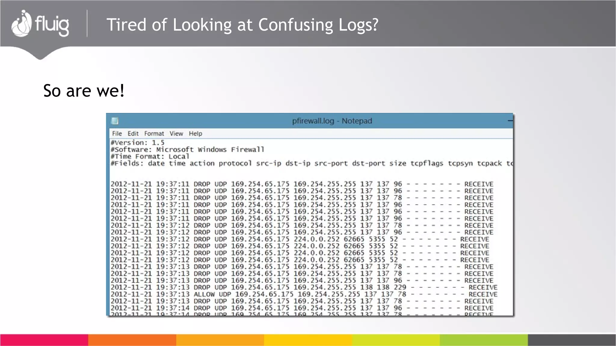 Tired of Looking at Confusing Logs?
So are we!
 