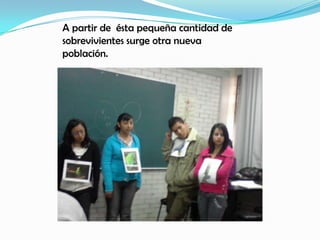 A partir de ésta pequeña cantidad de
sobrevivientes surge otra nueva
población.
 